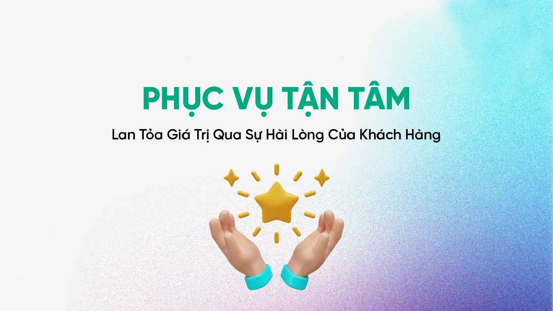  Phục vụ tận tâm, lan tỏa giá trị qua sự hài lòng của khách hàng